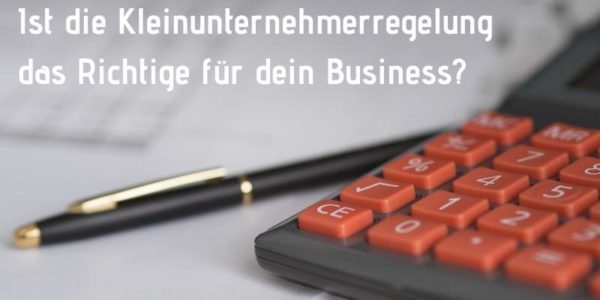 Kleinunternehmerregelung – das Richtige für dein Business?